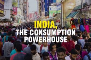 Read more about the article INDIA – THE UNSTOPPABLE CONSUMPTION POWERHOUSE