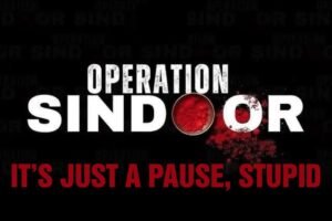OPERATION SINDOOR – IT’S JUST A PAUSE, STUPID